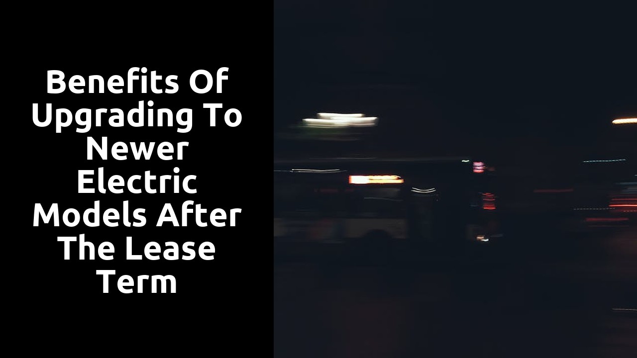 Benefits of upgrading to newer electric models after the lease term