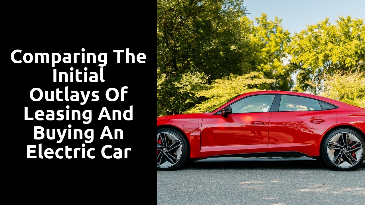 Comparing the initial outlays of leasing and buying an electric car