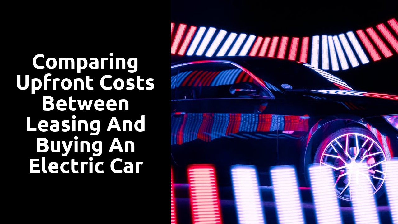 Comparing upfront costs between leasing and buying an electric car