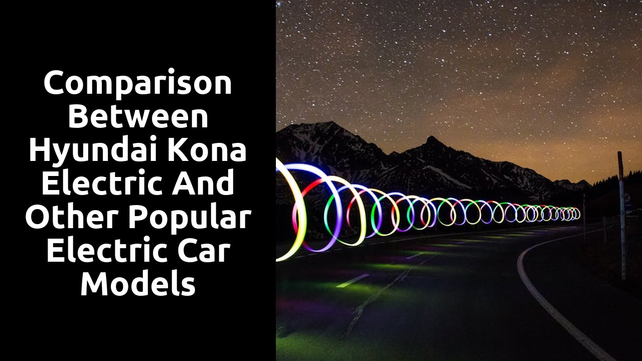 Comparison between Hyundai Kona Electric and other popular electric car models