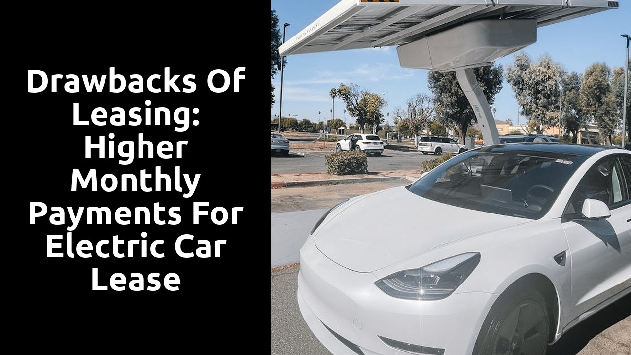 Drawbacks of Leasing: Higher Monthly Payments for Electric Car Lease