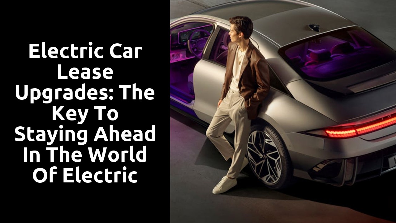 Electric car lease upgrades: the key to staying ahead in the world of electric mobility