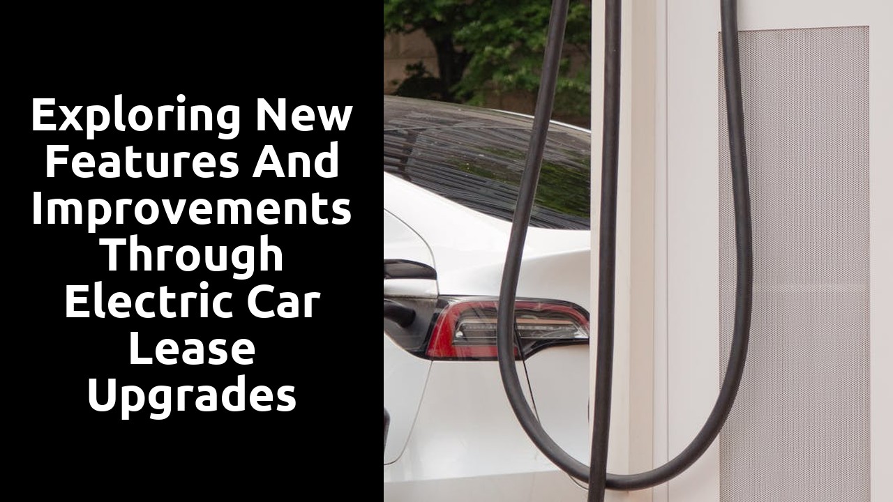 Exploring new features and improvements through electric car lease upgrades