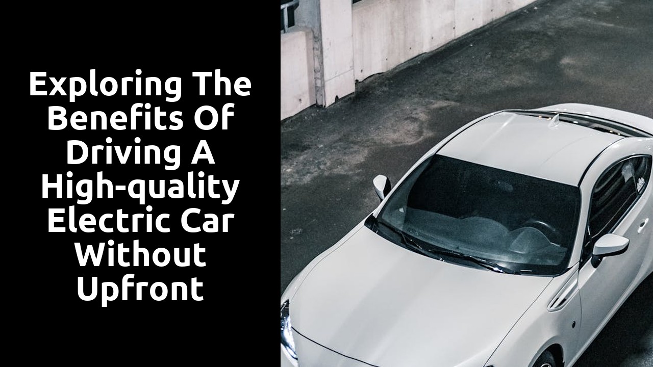 Exploring the benefits of driving a high-quality electric car without upfront expenses