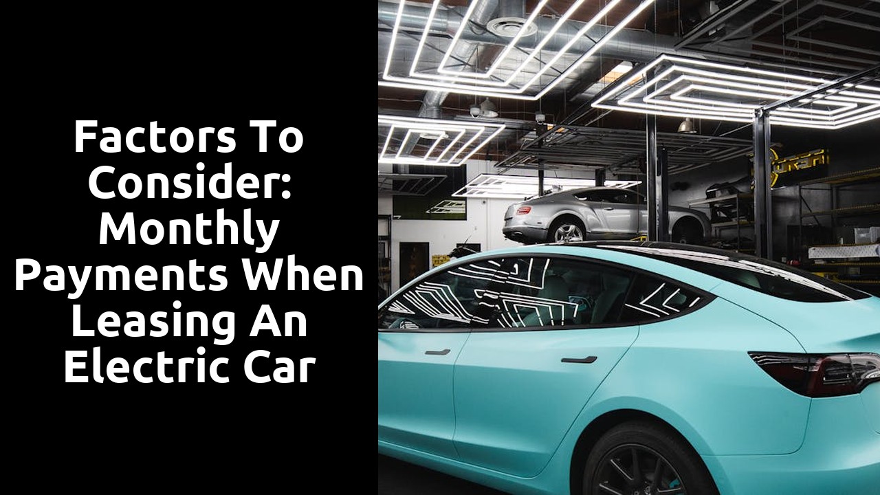 Factors to Consider: Monthly Payments when Leasing an Electric Car