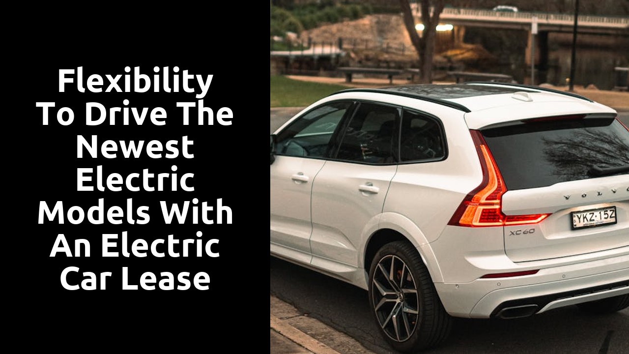 Flexibility to drive the newest electric models with an electric car lease