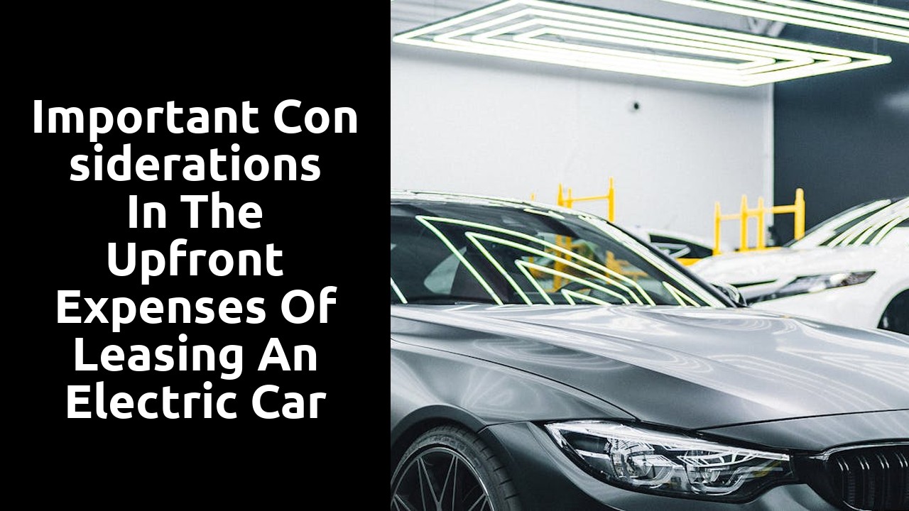 Important considerations in the upfront expenses of leasing an electric car