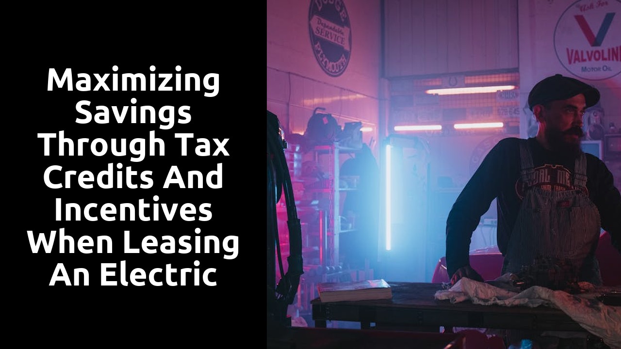 Maximizing savings through tax credits and incentives when leasing an electric car