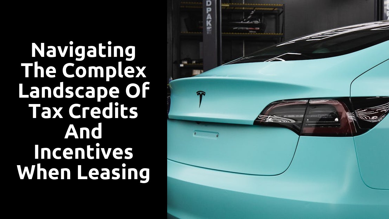 Navigating the complex landscape of tax credits and incentives when leasing an electric car