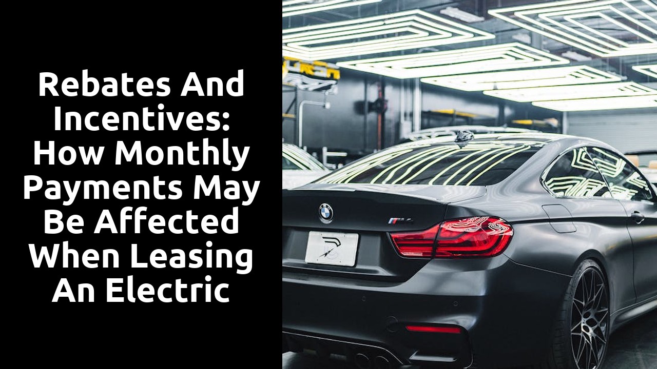 Rebates and Incentives: How Monthly Payments may be Affected when Leasing an Electric Car