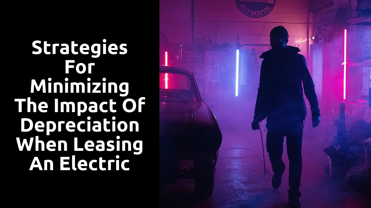 Strategies for minimizing the impact of depreciation when leasing an electric car
