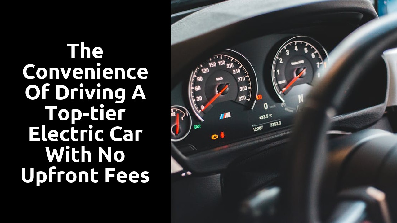 The convenience of driving a top-tier electric car with no upfront fees