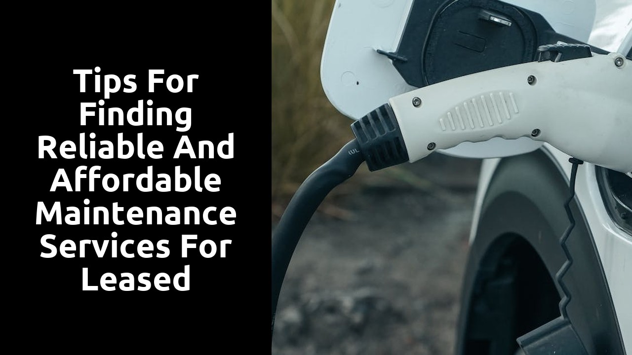 Tips for finding reliable and affordable maintenance services for leased electric cars