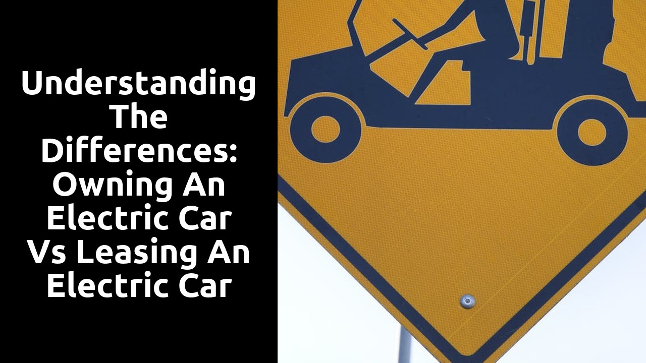 Understanding the Differences: Owning an Electric Car vs Leasing an Electric Car