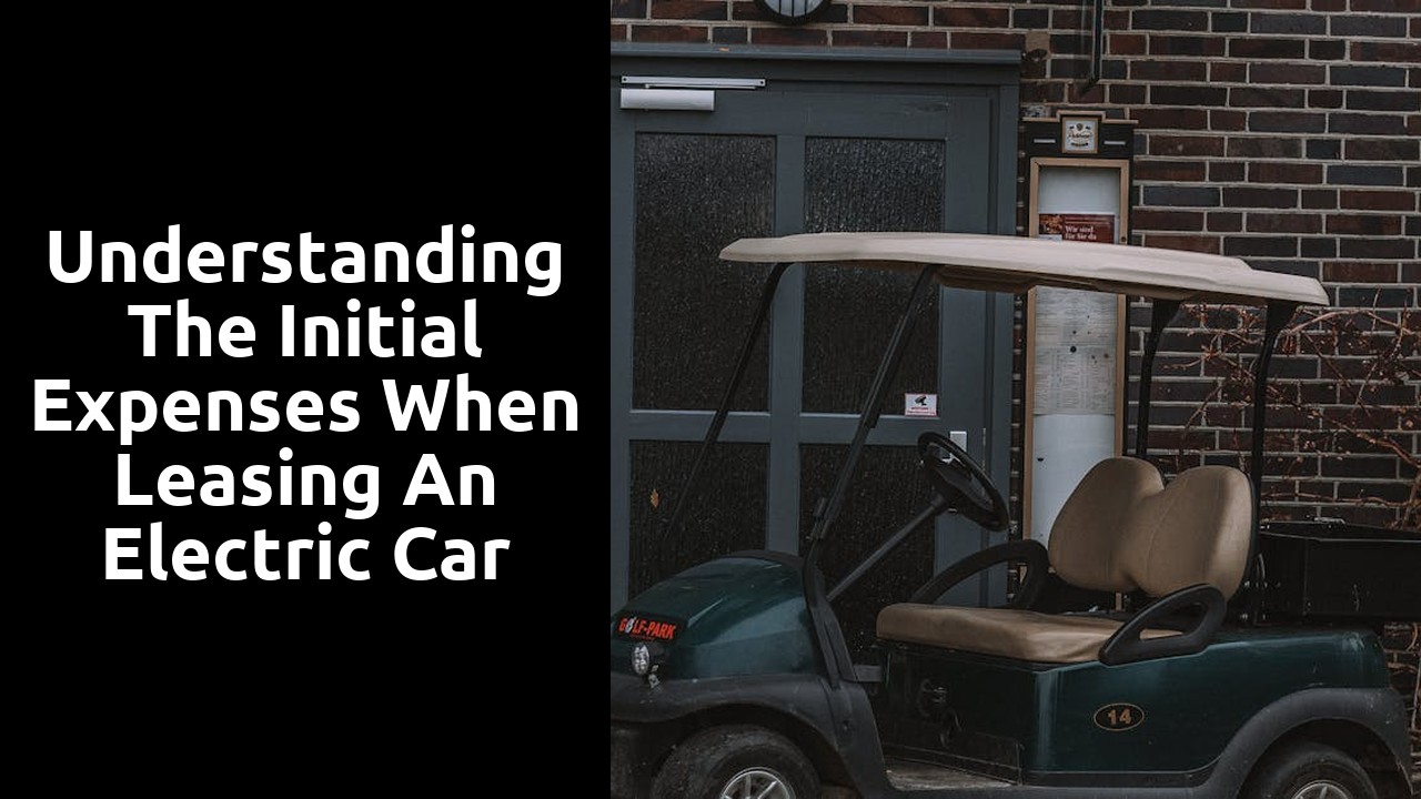 Understanding the initial expenses when leasing an electric car
