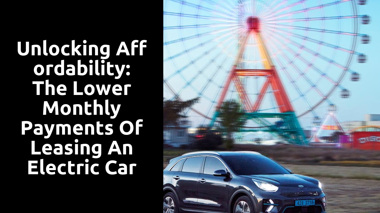 Unlocking Affordability: The Lower Monthly Payments of Leasing an Electric Car